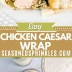 Chicken caesar wrap ready to eat and the ingredients shown below. Text reads: easy chicken caesar wrap, seasonedsprinkles.com