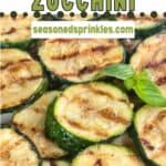 Grilled zucchini rounds. Text reads: Grilled zucchini, seasonedsprinkles.com