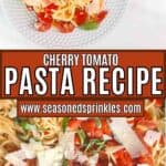 Cherry tomato pasta with basil and parmesan. Text reads: cherry tomato pasta recipe, www.seasonedsprinkles.com