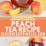 Peach tea with peaches and peach simple syrup on top and serving of it below. Text reads: homemade peach tea recipe, seasonedsprinkles.com.