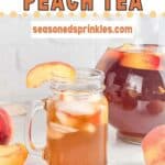 Mason jar and pitcher of peach iced tea. Text reads: homemade peach tea, seasonedsprinkles.com