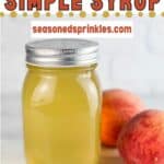 Peach simple syrup in a mason jar. Text reads: peach simple syrup, seasonedsprinkles.com